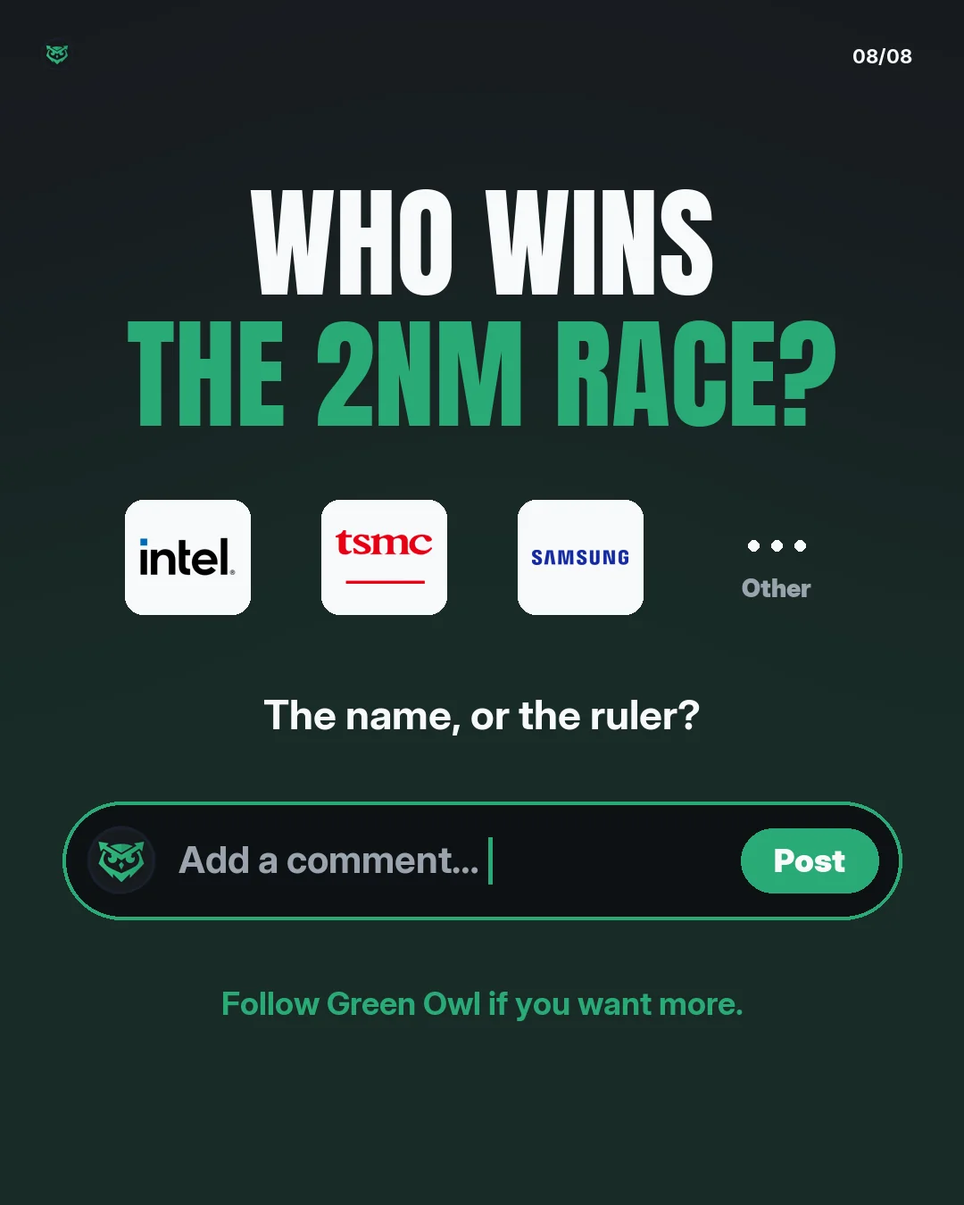 Who wins the 2nm race? Choices: Intel, TSMC, Samsung, other. The name, or the ruler? Follow Green Owl if you want more.
