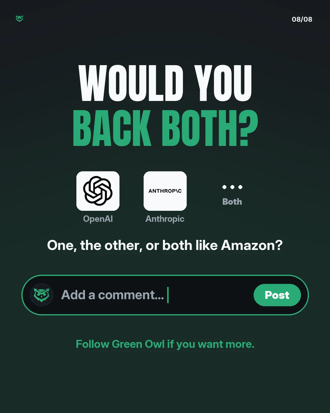 Would you back both? Choices: OpenAI, Anthropic, or both. One, the other, or both like Amazon? Follow Green Owl if you want more.