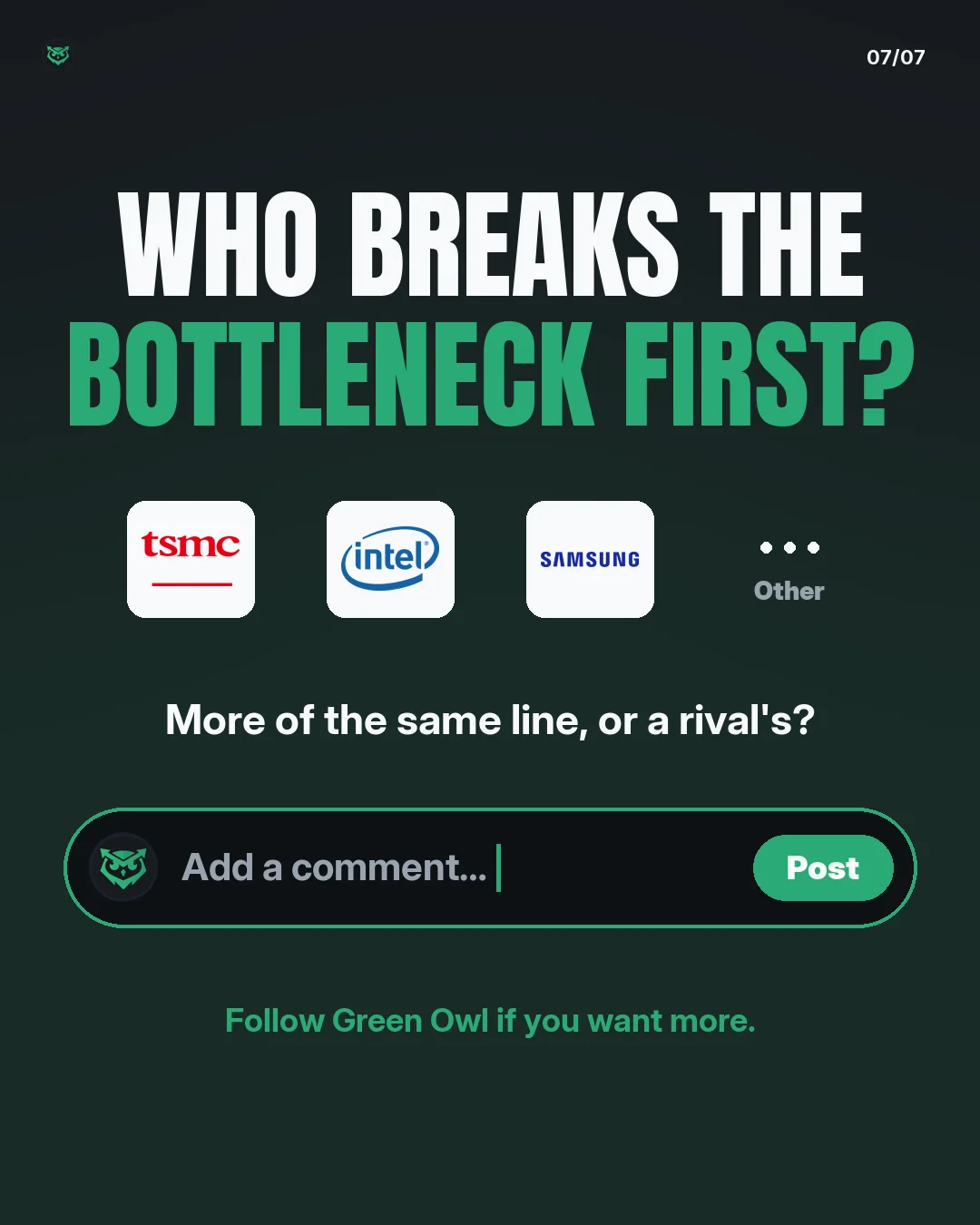 Who breaks the bottleneck first? Choices: TSMC, Intel, Samsung, or other. More of the same line, or a rival's? Follow Green Owl if you want more.
